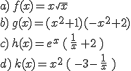 a)\,f(x)=x\sqrt{x}\\b)\,g(x)=(x^2+1)(-x^2+2)\\c)\,h(x)=e^x\,(\,\frac{1}{x}\,+2\,)\\d)\,k(x)=x^2\,(\,-3-\,\frac{1}{x}\,\,)